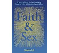 Faith & Sex: Toward a Better Understanding of Recovery, Being, Relationship, and God