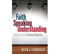 Faith Speaking Understanding: Performing the Drama of Doctrine
