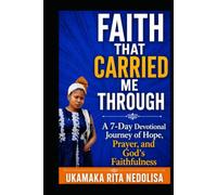 Faith That Carried Me Through: A 7-Day Devotional Journey of Hope, Prayer, and God's Faithfulness