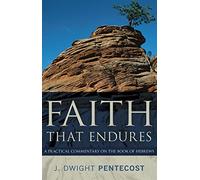 Faith That Endures - A Practical Commentary on the Book of Hebrews