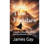 Faith That Finishes: Endurance, Obedience, and the God Who Remains Faithful