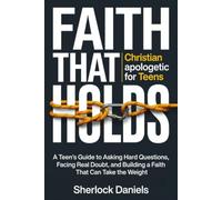 Faith That Holds: Christian Apologetics for Teens-A Teen's Guide to Asking Hard Questions, Facing Real Doubt, and Building a Faith That Can Take the Weight