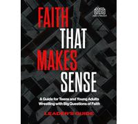 Faith That Makes Sense (Leader's Guide): A Guide for Teens and Young Adults Wrestling with Big Questions of Faith