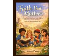 Faith That Matters: A Thoughtful, Bible-Based Guide Helping Kids Discover & Understand God, Jesus, and How Faith Shapes Life
