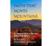 Faith That Moves Mountains: 31 Steps of Faith to See the Impossible Shift (Kingdom Artistry Devotional Series)