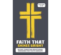 Faith That Shines Bright | A 60-Day Youth Group Bible-Guided Devotional for Boys & Girls Ages 13-15: About Following Jesus, Influence, Courage, ... as a Light (Christian Family Devotionals)