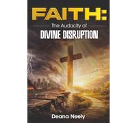 Faith: The Audacity of Divine Disruption: How God Turns Brokenness Into Breakthrough and Disruption Into Destiny