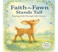 Faith the Fawn Stands Tall: Keeping Faith Through Life's Storms (Faith the Fawn Stands Tall (Book 1))