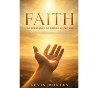 Faith: The Substance of Things Hoped For - What Faith Is, How It Comes, and How It Grows