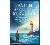 FAITH THROUGH ANY STRUGGLE: A Devotional For Bipolar Christians
