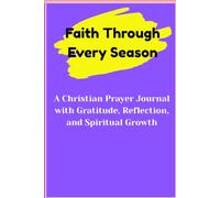 Faith Through Every Season: A Christian Prayer Journal with Gratitude, Reflection, and Spiritual Growth