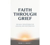 Faith Through Grief: 100 Daily Devotions for Healing and Restoration