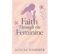 Faith Through the Feminine: A Biblical Approach to Menstruation, Cycle Syncing, and All Things Women's Health