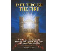 Faith Through the Fire: A 40-Day End-Times Devotional to Overcome Trials, Find Hope in Hard Times, and Prepare to Ascend with Christ