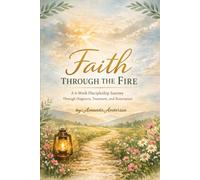 Faith Through the Fire: A 6 Week Discipleship Journey