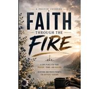 Faith Through the Fire: A Safe Place for Your Prayers, Tears, and Healing Devotions and Prayer Prompts for Difficult Seasons
