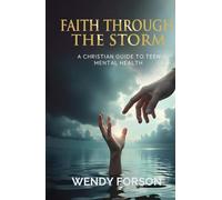 Faith Through The Storm: A Christian Guide to Teen Mental Health
