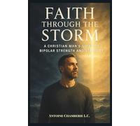 Faith Through the Storm: A Christian Man’s Guide to Bipolar Strength and Stability