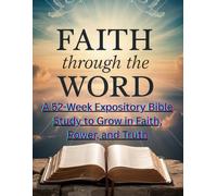 FAITH Through the WORD: A 52-Week Expository Bible Study to Grow in Faith, Power, and Truth