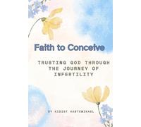 Faith to Conceive: Trusting God Through the Journey of Infertility