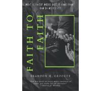 Faith to Faith: What is Faith? Where Does it Come From? And How Do We Use It?