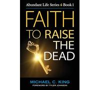 Faith To Raise The Dead: Volume 1 (Abundant Life Series)