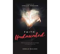 Faith Undaunted : Embracing Faith and Knowledge in a Post-Truth Era