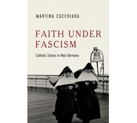 Faith Under Fascism : Catholic Sisters in Nazi Germany