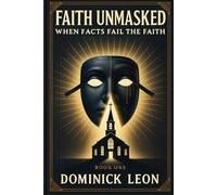 Faith Unmasked: When Facts Fail the Faith: 1