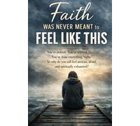 Faith Was Never Meant to Feel Like This: You’ve prayed. You’ve trusted. You’ve done everything “right.” So why do you still feel anxious, afraid, and spiritually exhausted?
