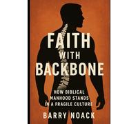 Faith with Backbone: How Biblical Manhood Stands in a Fragile Culture
