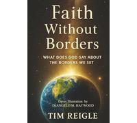 Faith Without Borders: What Does God Say About The Borders We Set: 1 (Faith. What does faith in God mean?)