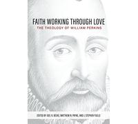Faith Working Through Love: The Theology of William Perkins