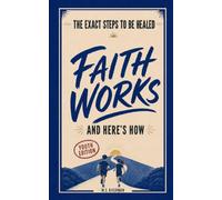Faith Works: The Exact Steps to Be Healed - Youth Edition