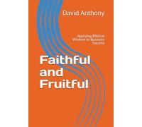 Faithful and Fruitful: Applying Biblical Wisdom to Business Success