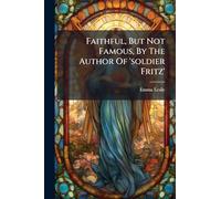 Faithful, But Not Famous, By The Author Of 'soldier Fritz'