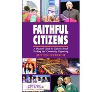 Faithful Citizens: a Practical Guide to Catholic Social Teaching and Community Organising