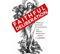 Faithful Deliberation : Rhetorical Invention, Evangelicalism, and #MeToo Reckonings