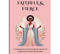 Faithful & Fierce: A Coloring Journey Through the Stories of Empowered Women of the Bible: A Spiritual Coloring & Reflection Book Featuring Biblical Women, Affirmations, and Calls to Action