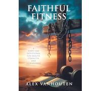 Faithful Fitness: A Forty-Day Devotional for Health, Strength, and Stewardship