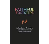 Faithful Footsteps: A Testimony Journal to Remember and Share God’s Faithfulness.