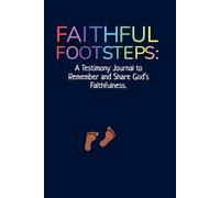 Faithful Footsteps: A Testimony Journal to Remember and Share God’s Faithfulness.