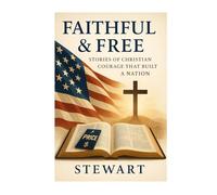 Faithful & Free: Stories of Christian Courage That Built a Nation