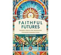 Faithful Futures : Sacred Tools for Engaging Younger Generations