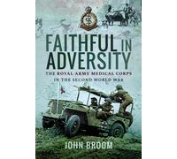 Faithful in Adversity : The Royal Army Medical Corps in the Second World War