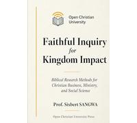 Faithful Inquiry for Kingdom Impact: Biblical Research Methods for Christian Business, Ministry, and Social Science (Christian Business Administration)