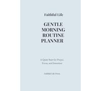 Faithful Life: Gentle Morning Routine Journal: A Quiet Start for Prayer, Focus, and Intention