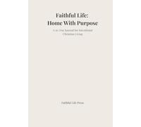 Faithful Life: Home with Purpose: A 30-Day Journal for Intentional Christian Living