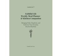 Faithful Life: Weekly Meal Planner & Kitchen Companion: Bringing Order, Simplicity, and Faith into Your Everyday Kitchen Rhythms