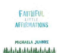Faithful Little Affirmations: Wilderness Version - A Children's Book of Christian Affirmations